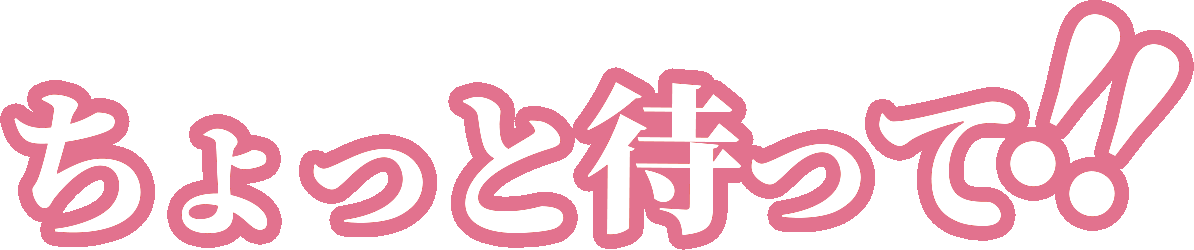 ちょっと待って!!
