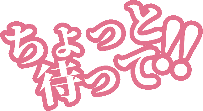 ちょっと待って!!